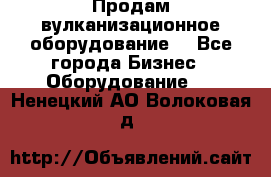 Продам вулканизационное оборудование  - Все города Бизнес » Оборудование   . Ненецкий АО,Волоковая д.